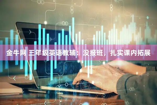 金牛网 三年级英语教辅：没报班，扎实课内拓展